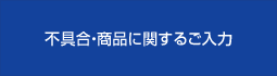 不具合・商品に関するご入力