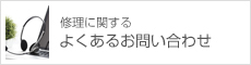 修理に関するよくあるお問い合わせ